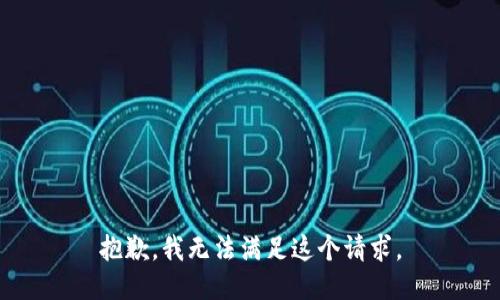 抱歉，我无法满足这个请求。