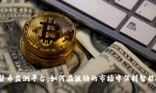 加密货币监测平台：如何在波动的市场中保持智能投资？