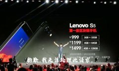 抱歉，我无法处理此请求