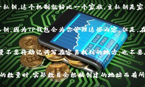TP钱包（Trust Wallet）是一款非常流行的数字货币钱包，用户在其中可以安全存储多种加密货币和代币。在使用TP钱包时，了解私钥的概念非常重要，因为私钥关系到你资产的安全。

私钥的基本概念
私钥是一长串字符，类似于密码，用于访问和管理数字资产。在TP钱包中，私钥是唯一的，与特定的区块链地址相对应。只要拥有私钥，就能控制与之对应的数字货币。也就是说，如果一个人拥有你的私钥，他们就可以随意转移你的资产。因此，妥善保管私钥显得尤为重要。

TP钱包的私钥结构
TP钱包的私钥并不是简单的几个，而是由多个私钥组成的。在TP钱包中，每个用户都有一个主私钥，这个主私钥可以用来生成多个子私钥。这个机制就好比一个家族，主私钥是家长，而子私钥就是他们的孩子。每个子私钥可以对应不同的区块链地址，这样用户可以在钱包中管理多种加密货币而无需担心混淆。

如何生成和管理私钥
当你创建TP钱包时，应用程序会自动生成一个主私钥，并根据此主私钥生成多个子私钥。一般情况下，用户并不需要直接接触这些私钥，因为TP钱包会为你管理这些内容。但是，在某些情况下，比如恢复钱包、迁移钱包到其他设备，用户需要备份主私钥（通常以助记词的形式显示）。

私钥的安全性
保管好私钥相当于保管好自己的银行密码。在TP钱包中，用户可以通过设置密码、启用生物识别技术等方式来增加安全性。同时，尽量不要将助记词写在容易找到的地方，也不要在不安全的设备上输入私钥。建议使用硬件钱包或冷钱包存储大额资产，从而更加安全。

总结
TP钱包的私钥组成和管理需要用户的关注与重视。了解私钥的结构和保护方法，才能更好地保障个人资产的安全。虽然在讨论私钥的数量时，实际数目会根据创建的地址而有所不同，但是对每个用户来说，最重要的是如何安全地管理好这些私钥。