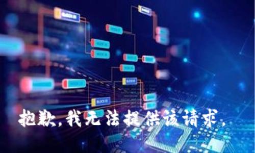 抱歉，我无法提供该请求。 