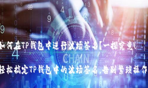 如何在TP钱包中进行波场签名？一探究竟！

轻松搞定TP钱包中的波场签名，告别繁琐操作！