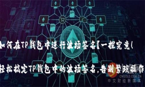 如何在TP钱包中进行波场签名？一探究竟！

轻松搞定TP钱包中的波场签名，告别繁琐操作！