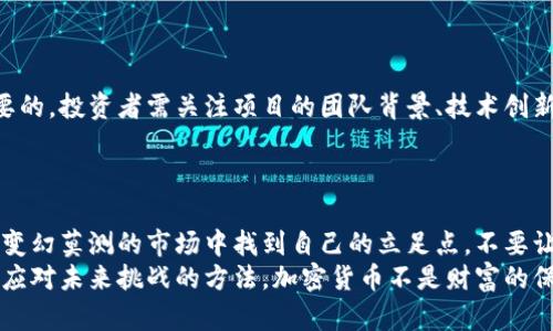 jiaoti加密货币膨胀的真相：你敢挑战它的泡沫吗？/jiaoti
加密货币, 膨胀, 投资/guanjianci

引言：心跳的投资世界
在这个快速发展的数字时代，加密货币已经不仅仅是一个投资工具，更成为了全球经济话语权的一部分。然而，与此同时，加密货币的膨胀现象让人不禁要问：它是否真的是一个值得信赖的财富保值手段，还是一个无形的泡沫，随时可能破裂？在这篇文章中，我们将深入探讨加密货币膨胀的问题，挑战你的想象力，激发你对这一领域的深入思考。

什么是加密货币的膨胀？
加密货币膨胀，通常是指在市场过热时，某种加密货币的价值迅速上涨，远远超过其内在价值。这种现象可由多种因素造成，包括投机行为、市场心理以及对未来的预期。然而，随着新投资者的涌入，价格的上涨可能不仅仅是供需关系的自然反映，而是处于扭曲的生态系统中。在这样的环境下，许多投资者充满期待，却往往忽视了潜在的风险。

市场心态与投机行为的循环
要理解加密货币膨胀的机制，就必须先探讨市场参与者的心理。在一个牛市期，投资者会对未来充满希望，往往在没有明确数据支持的情况下，将资金投入到加密市场中。这种无节制的投资行为在短时间内推高了价格，同时也种下了未来崩盘的种子。
正如社会心理学家所言，“众人效应”无处不在。当更多的人开始讨论某种加密货币时，其他人也会不自觉地被吸引，形成一个自我实现的预言。投资者们往往在买入时不看重基本面，而是为眼前的利益和流行趋势所驱使，这使得泡沫愈发膨胀。

现实案例：虚拟货币的崛起与崩塌
让我们回顾一下2017年和2021年的两次市场大涨。2017年，以比特币为首的加密货币经历了一次前所未有的飞速上涨，价格从1000美元飙升至接近2万美元。然而，随之而来的是2018年的熊市，比特币的价格跌破3000美元。投资者在这个过程中经历了乐观、怀疑和绝望的情感波动。
再来看2021年，随着DeFi和NFT概念的进一步推广，加密市场再次进入了疯狂的上涨阶段，甚至涌现出各种新奇的项目。然而，2022年市场的下行趋势再次让人见识到投机泡沫的危险。许多投资者在高点入市，却在崩盘时失去了大部分财富。这个轮回的故事提醒着人们，在追逐梦想的同时，也需时刻保持警惕。

技术与监管的双重影响
加密货币的膨胀不仅与市场心理和投机行为有关，还与技术发展和监管政策密切相关。技术进步包括区块链技术的不断演进、交易平台的安全性提升等，这些都给投资者带来了信心。然而，当监管介入时，市场的风向可能会发生急剧变化。例如，当某个国家宣布对加密货币进行打压时，市场可能会出现大规模抛售，导致价格暴跌。
因此，了解背后的技术和政策环境，将有助于投资者做出更明智的决策，仅凭热情和幻想是不够的，必须结合对现实的清晰理解。

辨识泡沫，保护自身的财富
如何在这个波动的市场中保护自己的财富，这无疑是每个投资者必须面对的挑战。首先，理性分析市场动态，了解每一种加密货币的基本面是至关重要的。投资者需关注项目的团队背景、技术创新和社区支持等方面的信息，仔细评估其长远发展的潜力。
同时，要增强风险意识，设置合理的止损点和收益目标，不要因短期价格波动而感到惊慌，确保在市场情绪高涨时，不被贪婪所驱使，保持冷静和理智。

结论：是时候重新思考你的投资策略
总的来说，加密货币的膨胀是一个多方面的现象，涉及的因素各不相同，投资者需要时刻保持警惕。通过深入分析市场和理解技术背景，投资者才能在变幻莫测的市场中找到自己的立足点。不要让盲目跟风的文化影响你的判断，挑战现有的思维方式，才能在加密货币的海洋中游刃有余。
真正的智慧不仅仅在于赚取短期利润，而在于如何在风险中稳步前行，寻找适合自己的投资策略。我们应该以学习者的姿态持续探索、不断成长，掌握应对未来挑战的方法。加密货币不是财富的保证，而是一场勇气与智慧的博弈，敢于挑战泡沫，也许才能见到真正的价值。