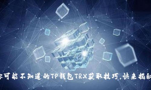 你可能不知道的TP钱包TRX获取技巧，快来揭秘！