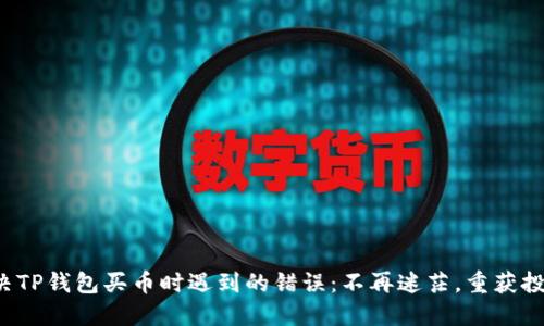 如何解决TP钱包买币时遇到的错误：不再迷茫，重获投资信心！