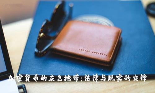 加密货币的灰色地带：法律与现实的交锋