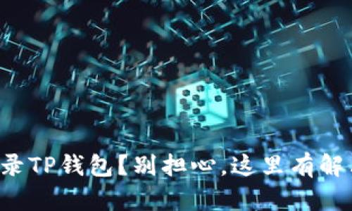 无法登录TP钱包？别担心，这里有解决方案！
