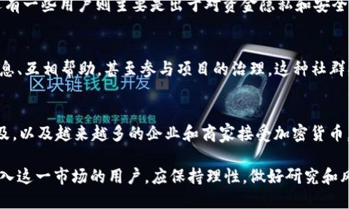 加密货币的用户数量不断变化，这取决于市场动态、技术进步和社会接受度等多个因素。截至2023年，全球使用加密货币的人数估计在数千万到一亿之间。这些用户不仅包括个人投资者，还有一些机构和企业在探索加密货币和区块链技术的潜在应用。

根据一些行业分析，以下是关于加密货币用户的几个重要点：

1. 用户增长趋势
近年来，加密货币的用户数量持续增长。这一趋势受到了媒体关注、投资机会、以及越来越多的企业开始接受加密货币支付等因素的推动。例如，某些国家的经济环境促使更多的人寻找加密货币作为替代投资或财富保值的工具。

2. 地域差异
加密货币用户的分布不均，各国之间存在显著差异。在一些国家，尤其是那些经济不稳或者对传统金融系统不信任的地方，加密货币的用户比例更高。此外，许多新兴市场和发展中国家展现出强劲的用户增长潜力，因为这里的技术接入和金融服务相对不足，加密货币提供了一个新的财务解决方案。

3. 用户类型
加密货币的用户可以分为几类：有些是投机型投资者，追求快速利润；另一些是长期持有者，更看重技术的潜力和未来的应用；还有一些用户则主要是出于对资金隐私和安全的追求。无论出于何种动机，这些用户共同推动了加密货币市场的发展。

4. 社区与文化
加密货币不仅仅是一个金融工具，它还形成了独特的文化和社区。在各类在线论坛、社交媒体平台和线下活动中，用户们分享信息、互相帮助，甚至参与项目的治理。这种社群感往往加强了用户之间的绑定，使他们更愿意参与并支持加密货币的发展。

5. 未来展望
随着技术的演变，未来的加密货币用户数量可能会继续增长。新技术的发展，如去中心化金融（DeFi）、非同质化代币（NFT）的普及，以及越来越多的企业和商家接受加密货币，可能使这数字进一步上升。同时，政策和法规的变化也会影响市场的稳定性和用户的信任度，直接关系到未来用户的增长潜力。

虽然我们无法给出加密货币确切用户数量的数字，但毫无疑问，这一领域正在快速发展，吸引了越来越多的人参与。对于想要进入这一市场的用户，应保持理性，做好研究和风险管理，以便在这个变化多端的环境中找到自己的定位。