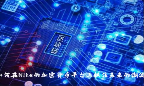 如何在Nike的加密货币平台上抓住未来的潮流？