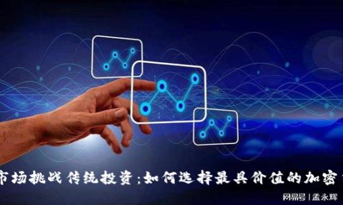 在加密货币市场挑战传统投资：如何选择最具价值的加密货币市值APP