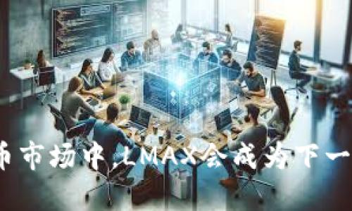 在加密货币市场中，LMAX会成为下一个黑马吗？