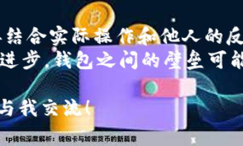 在数字货币和区块链的世界中，钱包的种类和功能各异。针对您提到的t p钱包和cgp钱包，它们是否可以通用的问题，其实涉及到钱包的类型、支持的币种、以及底层技术的兼容性等多个因素。下面，针对这个主题进行详细介绍。

数字钱包的种类与功能
数字钱包可以被视为一种软件程序或硬件设备，用于存储和管理数字资产。它们可以是热钱包（在线钱包）或冷钱包（离线钱包），各自有着不同的安全性和便捷性。
一般来说，钱包主要分为两大类型：托管钱包和非托管钱包。托管钱包通常由第三方提供，用户的私钥由第三方管理；非托管钱包则是用户自己管理私钥。了解这两种形式的基本概念，可以帮助我们理解不同钱包之间是否可以互通。

t p钱包与cgp钱包的性质
t p钱包和cgp钱包是特定于某些数字货币或平台的数字钱包。不同的钱包支持的币种和功能差异较大，因此两者是否通用，需要先了解它们各自的特点。
例如，t p钱包可能专注于某些特定类型的代币，或者使用特定的区块链技术；而cgp钱包则可能支持其他类型的代币或有不同的技术基础。这些都会直接影响两者之间的兼容性。

技术兼容性与币种支持
为了确定t p钱包和cgp钱包是否通用，首先需要确认它们支持的币种。例如，如果两个钱包都支持Ethereum（以太坊）网络下的ERC20代币，则它们可能支持这些代币的互转。
其次，您还需要查看每个钱包的技术架构。许多钱包是建立在相同的区块链技术之上的，但它们的实现细节和用户界面可能存在差异。如果两者使用相同的智能合约或协议，那么在理论上，它们可实现互通。

安全性考虑
在数字钱包使用的过程中，安全性无疑是个重要的考量因素。有些钱包在技术上可互通，但因安全性缺陷而不建议互通。例如，有些钱包可能更容易受到黑客攻击或用户错误的影响。使用这类钱包时，用户需要格外小心，确保资金安全。
此外，用户也要仔细阅读各自钱包的用户协议和规则，有时即使钱包在技术上是通用的，平台的政策也可能限制某些功能的使用，例如在转账时可能会产生额外的费用或时间延迟。

实际操作与用户反馈
针对是否可以通用的实际情况，建议用户在使用前进行试探性的小额转账，看看操作是否成功。与此同时，可以通过在线社群（如论坛、社交媒体）了解其他用户的反馈，获取更多关于t p钱包和cgp钱包的使用经验。
这些反馈不仅可以为您提供宝贵的信息，还能使您在使用过程中减少风险。如果很多用户反馈这两个钱包之间的转账失败或出现问题，您就需要重新考虑使用这两个钱包进行交易。

未来的发展趋势
随着区块链技术的快速发展，我们可能会看到更多钱包之间的互通性增强。未来，开发者可能会推出支持多种钱包之间转账的应用。此外，更多关于跨链技术的研究与开发，也有望解决不同区块链之间的兼容性问题。
例如，一些跨链协议正致力于给予用户更多的选择，使其可以在不同的区块链网络上自由转账，而无须为每种代币选择单独的钱包。这不仅能提高用户的体验，也能促进数字资产的流通。

总结与建议
t p钱包和cgp钱包的通用性问题并不是绝对的，关键在于它们各自支持的币种和底层技术是否兼容。了解这些因素之后，再结合实际操作和他人的反馈，可以帮助您做出更加明智的决策。如果有条件，建议您尝试使用这两个钱包进行小额交易，以便进一步确认其可互通性。
总之，在使用任何数字钱包时，务必关注其安全性、兼容性及用户反馈，确保您的数字资产得到更好的保护。未来随着技术的进步，钱包之间的壁垒可能会越来越小，用户也将能享受到更加便捷的服务。

希望这篇内容能够帮助您更好地理解t p钱包和cgp钱包的通用性问题。如果您还有其他疑问或需要更多的信息，欢迎随时与我交流！