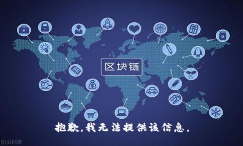 抱歉，我无法提供该信息。