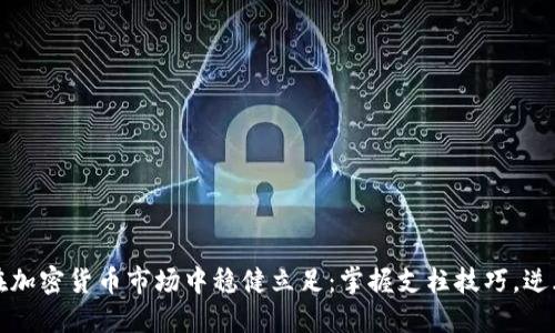 如何在加密货币市场中稳健立足：掌握支柱技巧，逆风翻盘