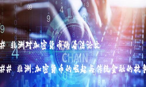 # 非洲对加密货币的看法论文

## 非洲：加密货币的崛起与传统金融的抗争