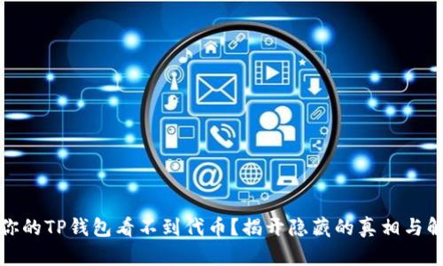 为什么你的TP钱包看不到代币？揭开隐藏的真相与解决之道
