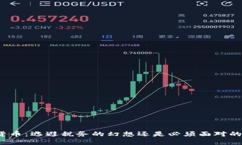 加密货币：逃避税务的幻想还是必须面对的现实？