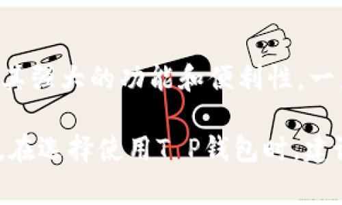 在日常生活中，T P钱包的使用愈发广泛，它不仅仅是一种支付工具，更是现代生活中必不可少的数字资产管理方式。下面，我将详细介绍T P钱包的多个应用场景和优势。

一、日常购物的便捷助手
随着电子商务的迅猛发展，越来越多的人选择在线购物。T P钱包可以与各大电商平台无缝对接，实现一键支付，省去传统支付的繁琐步骤。只需扫描二维码或点击确认，就能快速完成交易，而无需输入繁琐的银行卡信息。

此外，许多实体店也开始支持T P钱包的支付方式。从超市到咖啡馆，用户只需在收银台出示二维码，即可轻松结账。这种便捷的支付方式，不仅节约了时间，也让购物体验更加顺畅。

二、生活缴费的得力工具
生活中的各种缴费，如水电费、煤气费、手机账单等，T P钱包同样可以发挥作用。通过与各大服务商的合作，用户可以直接在app内进行缴费，不再需要跑到实体营业厅或者银行排队等候。

此外，T P钱包还提供账单提醒功能，帮助用户及时了解即将到期的账单，避免忘记缴费而产生的滞纳金。这种助力不仅节省了时间，也在无形中帮助我们理清了财务状况。

三、便捷的转账功能
在生活中，我们时常需要给朋友或家人转账，传统的银行转账往往需要花费一定时间，且流程较为复杂。而使用T P钱包，用户只需知道对方的手机号或二维码，即可在几秒钟内完成转账，极大地提升了转账的效率。

更有趣的是，T P钱包还允许用户进行小额红包发送，这在节日或庆祝场合中，增添了社交的乐趣。朋友之间的互相赠送红包，不仅增进了感情，也让传统习俗与现代科技完美结合。

四、简单安全的资产管理
近年来，数字资产逐渐受到人们的关注。T P钱包不仅支持常规的货币交易，还可以管理各种数字资产，如虚拟货币、积分等。这种资产管理方式，让用户能够在一个平台上清晰地了解自己所有的资产状况。

安全性方面，T P钱包采用高标准的加密技术，确保用户的资金安全。此外，用户可以设定多重验证方式，如指纹识别、面部识别等，进一步保障资金的安全性。这使得用户在享受便捷服务的同时，也能够高枕无忧。

五、智能理财的新选择
T P钱包不仅是支付工具，更是理财平台。许多T P钱包应用提供了丰富的理财产品选择，用户可以根据自己的风险偏好选择合适的投资项目。例如，低风险的货币基金和相对高风险的股票基金等，用户可以在app内一键购买。

此外，T P钱包还会根据用户的消费行为，给出一些理财建议，帮助用户制定合理的消费和投资计划。这种智能化的服务，不仅提高了用户的理财水平，也在无形中培养了用户的理财意识。

六、文化活动与优惠体验的结合
T P钱包的使用不仅限于普通消费，它还积极与各种文化、娱乐活动结合。例如，用户可以通过钱包购票进入博物馆、音乐会、电影等，享受各种文化体验。而在购买文化产品时，T P钱包常常会提供一定的优惠和折扣，提升了用户参与文化活动的积极性。

这种消费模式不仅提升了用户的文化素养，同时也让消费者享受到了更多的实惠。此外，T P钱包还不时举行一些抽奖和促销活动，吸引用户参与，增加了使用的乐趣。

总结
T P钱包的出现，极大地方便了我们的日常生活。从购物、缴费、转账、资产管理，到理财和文化体验，T P钱包凭借其强大的功能和便利性，一直在改变着我们的生活方式。在不久的将来，随着技术的发展，T P钱包有望为我们带来更多惊喜。

总之，T P钱包不仅是一个简单的支付工具，它承载着现代生活中方方面面的需求，让我们的生活更加丰富便捷。在选择使用T P钱包时，建议用户关注安全性和使用体验，力求将这种便利服务最大化，享受科技带来的生活新方式。