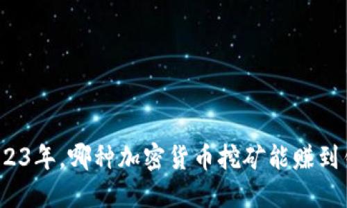 2023年，哪种加密货币挖矿能赚到钱？