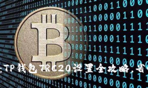 轻松掌握：TP钱包TRC20设置全攻略，省心又安全！