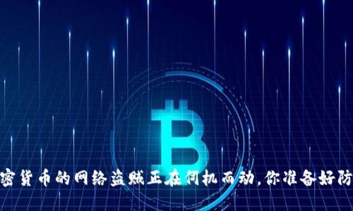 小心！加密货币的网络盗贼正在伺机而动，你准备好防范了吗？