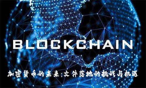 加密货币的未来：文件落地的挑战与机遇
