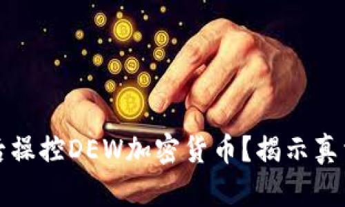 谁在背后操控DEW加密货币？揭示真相与挑战