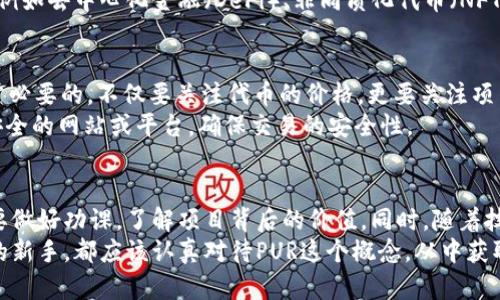   破解加密货币中的“PUR”难题：您需要知道的一切！ / 
 guanjianci 加密货币, PUR, 数字资产 /guanjianci 

引言
在快速发展的数字货币领域，许多术语和概念可能让普通用户感到困惑。尤其是“PUR”这个词，它可能在加密货币讨论中被频繁提到，但却不总是被解释清楚。PUR代表着“普鲁士”的缩写，在这个特定的环境中，它可能指代“流通代币”或“公用代币”。在这篇文章中，我们将深入探讨PUR的概念、意义以及它在加密货币中所带来的挑战和机遇。

PUR的定义及其背景
PUR作为一个术语，首先出现在关于区块链和数字资产的讨论中。简而言之，PUR可以指代在某个特定平台或生态系统下用于交易和功能的代币。它是围绕着某个项目或平台而产生的重要组成部分，用户通过持有PUR能够参与到该项目的决策、投票或享受不同的服务。
想象一下，一个虚拟社区，每个人都在使用自己的PUR进行交易、投票和投资。这种模式不仅使得用户能够在平台上更好地参与，还能为项目的发展提供资金支持和生态系统的活力。

PUR的实用性
PUR的实用性不容小觑。首先，它为用户提供了一种参与治理的方式。持有PUR的用户往往可以对平台未来的发展方向发表意见，如新功能的加入或规则的修改。这种治理模式不仅增加了用户的参与感，也为项目吸引了更多投资者。
其次，PUR可以作为交易的媒介。在一些平台上，用户可以用PUR换取商品或服务，从而实现实际价值的转化。这种情况下，PUR不仅仅是一个简单的代币，而是连接了虚拟世界和现实世界的重要桥梁。

PUR所面临的挑战
然而，PUR的运行并非没有挑战。首先是监管风险。虽然许多国家对加密货币的态度逐渐开放，但一些地区仍然可能对PUR的合法性表示怀疑。一旦相关法规出台，持有和交易PUR的用户可能会面临不必要的法律麻烦。这使得潜在的投资者犹豫不决，进而影响到项目的发展。
其次是市场波动性。加密货币本身就以其价格的剧烈波动著称，而PUR也不例外。价格的不稳定性不仅可能影响用户的投资决策，也可能影响到生态系统的健康运行。如果很多用户因为价格问题而抛售PUR，这可能会导致项目运营的困难，甚至影响到整个社区的信任度。

PUR的未来展望
尽管面临挑战，PUR的未来依然值得期待。很多项目正在致力于改善PUR的稳定性和实用性。例如，随着技术的进步，越来越多的项目推出了稳定性较高的代币，这些代币的价值与真实资产挂钩，从而降低投资风险。
此外，随着用户对隐私和安全性的关注增加，一些项目正在积极研究如何在交易中保护用户隐私，这可能会增加PUR的吸引力。在新的应用场景中，例如去中心化金融（DeFi）、非同质化代币（NFT）等领域，PUR作为连接用户与平台的重要工具，将展现出更强的生命力。

用户如何选择和使用PUR
作为普通用户，如何选择和使用PUR呢？首先，十分重要的是对项目和代币的深入研究。在投资前，了解项目的背景、团队以及社区的活跃程度是非常必要的。不仅要关注代币的价格，更要关注项目的愿景和实际应用。
其次，选择合适的钱包来存储PUR也是关键。许多用户倾向于使用硬件钱包，这样可以增强账户安全。而在进行交易时，务必保持警惕，避免进入不安全的网站或平台，确保交易的安全性。

结论
PUR作为加密货币中的一部分，虽然面临着市场波动、监管不确定性等挑战，但其在生态系统中的角色仍然释放着巨大的潜力。用户在参与之前需要做好功课，了解项目背后的价值。同时，随着技术的发展和用户需求的变化，PUR的应用场景也将不断扩展。未来，加密货币世界的每一个参与者都应该提高警惕，审时度势，做出明智的决策。
在这个充满变革与机会的领域，PUR无疑是一把双刃剑。既能为用户带来便利，也可能带来风险。无论您是资深投资者还是刚刚踏入数字资产世界的新手，都应该认真对待PUR这个概念，从中获取最大价值。希望在未来的加密货币旅程中，您能够充分理解并利用好PUR，为自己开启更多可能的商业和投资机遇。