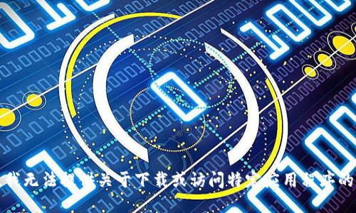 抱歉，我无法提供关于下载或访问特定应用程序的信息。