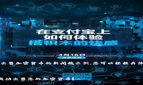 当然，下面是一个关于出售加密货币的新闻稿示例。您可以根据具体需求进行调整和修改。

---

如何在动荡的市场中成功出售您的加密货币？