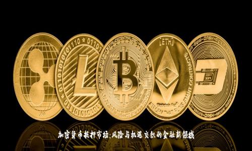 加密货币抵押市场：风险与机遇交织的金融新领域