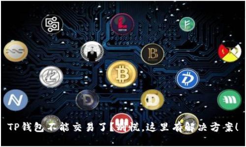 TP钱包不能交易了？别慌，这里有解决方案！