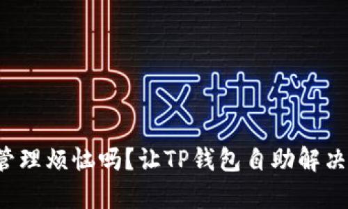 你还在为钱包管理烦恼吗？让TP钱包自助解决你的所有问题！