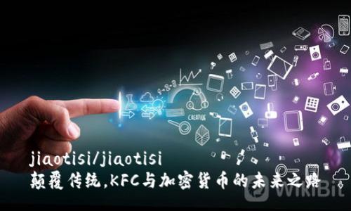 jiaotisi/jiaotisi  
颠覆传统，KFC与加密货币的未来之路