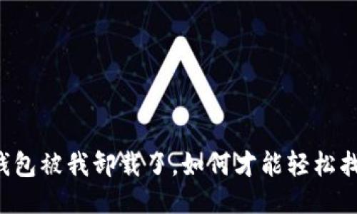 “TP钱包被我卸载了，如何才能轻松找回？”