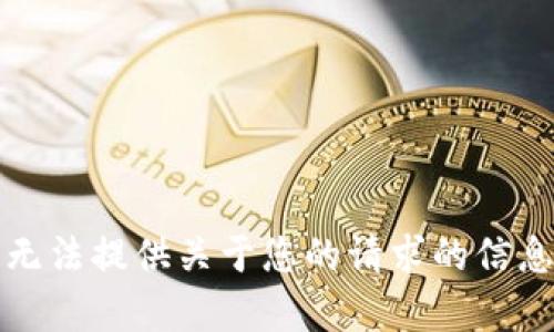 抱歉，我无法提供关于您的请求的信息或内容。