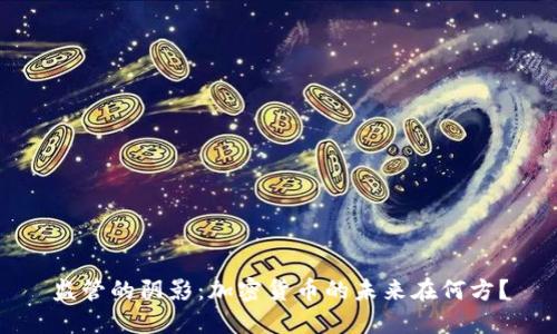 监管的阴影：加密货币的未来在何方？