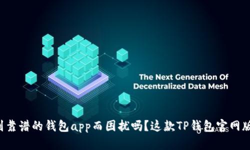 你还在为找不到靠谱的钱包app而困扰吗？这款TP钱包官网版让你放心无忧！