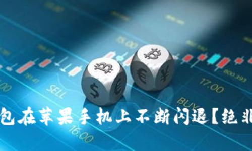  为什么你的TP钱包在苹果手机上不断闪退？绝非偶然的背后问题！