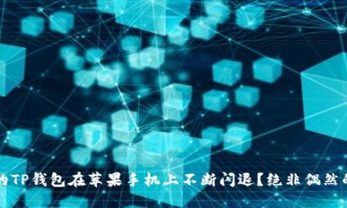  为什么你的TP钱包在苹果手机上不断闪退？绝非偶然的背后问题！