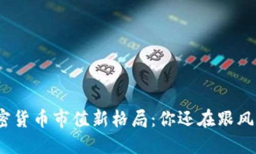 加密货币市值新格局：你还在跟风吗？