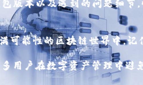   解决TP钱包无法打开DApp链接的终极指南！ / 
 guanjianci TP钱包, DApp链接, 问题解决 /guanjianci 

引言：当数字钱包失去光彩
在这个快速发展的数字时代，许多人开始依赖区块链技术和加密货币来进行交易。在这个过程中，数字钱包成为我们日常生活中不可或缺的一部分。TP钱包作为一种相对流行的选择，提供了方便的管理和使用加密资产的方式。而在它的核心，DApp（去中心化应用）成为用户和区块链世界直接互动的桥梁。然而，有时候我们会遇到TP钱包无法打开DApp链接的尴尬境地。这种情况不仅令人沮丧，也可能让许多用户对他们的数字资产产生不安。

常见问题：你并不孤单
当你在TP钱包上尝试打开DApp链接却失败时，首先要明白，这并非个例。许多用户在不同场合中遇到类似的困扰。这可能是由于多个因素导致的，包括网络连接问题、钱包设置、DApp本身的故障或者是设备的不兼容性等。在深入探讨解决方案之前，识别出这些问题源头是至关重要的。

第一步：检查网络连接
网络连接问题通常是导致软件无法正常运行的根本原因。因此，在尝试打开DApp链接之前，确保你的设备已连接到稳定的互联网。不妨尝试切换网络环境，例如从Wi-Fi切换到移动数据，或反之亦然。此外，重启你的路由器或设备，有时也能帮助解决潜在的连接问题。

第二步：更新TP钱包
有时候，过时的软件版本可能会导致DApp链接无法打开。TP钱包的开发团队会定期推出新版本，修复bug并添加新功能。因此，确保你的TP钱包是最新版本非常重要。你可以前往应用商店查看更新，确保获取最新的功能和修复。

第三步：检查DApp的兼容性
每个DApp可能在不同的环境中有所不同，因此测试DApp链接时，确保其支持TP钱包。有些DApp可能需要特别的插件或支持，而这些有可能在你的钱包中没有安装。查看DApp的官方网站或社交媒体，看看是否有人反馈与TP钱包的兼容性问题，可以为你省去不少时间。

第四步：确认设置
TP钱包中有许多设置选项，可能会影响DApp的运行。检查你的钱包设置，确保没有启用影响链接功能的安全设置。例如，有的安全选项可能会限制某些DApp的访问权限，导致无法打开链接。确保为了安全，不要随意打开所有权限，而是根据所需功能逐项检查。

第五步：重启TP钱包
有时候，简单的重启就能解决问题。退出TP钱包应用程序，然后重新打开它，尝试再次访问DApp链接。这种做法简单直接，但却能解决暂时加载障碍或软件冲突的问题。

第六步：寻求社区帮助
在数字资产的世界里，社区力量是不可小觑的。许多用户在遇到技术问题时，会选择前往各大社交媒体平台、论坛或交流群组寻求帮助。你可以在这些地方发布你的具体问题，往往会得到其他用户的有效建议和解决方案。同时，通过查看过往的讨论，也能找到类似问题的解决经验。

第七步：联系技术支持
如果以上措施都未能解决你在TP钱包中打开DApp链接的问题，最后一招是联系TP钱包的技术支持团队。相关的技术人员会提供更专业的建议和解决方案，帮助你尽快恢复服务。他们会询问你的设备型号、钱包版本以及遇到的问题细节，收集信息后才能给出针对性的解决方案。

结语：重拾信心与可能性
面对TP钱包无法打开DApp链接的问题，保持冷静和耐心是至关重要的。在数字资产的世界里，问题随时都会伴随着解决方案而来。希望通过以上的方法，能够帮助你高效、迅速地解决问题，重新畅游在这个充满可能性的区块链世界中。记住，无论遇到多大的困难，在社区的帮助和技术团队的支持下，总有办法找到解决之道。数字钱包和DApp链接并非孤岛，它们是互联网上无限探索的入口，让我们一起努力，克服任何障碍，迎接更加美好的未来。

以上内容围绕TP钱包无法打开DApp链接的具体原因及解决方法进行了详细阐述，帮助读者理清思路，逐步找到并解决问题，从而在使用数字资产的过程中更加顺畅自如。希望通过这样的深入探讨，能够让更多用户在数字资产管理中避免困扰，拥抱新的技术潮流与可能性。