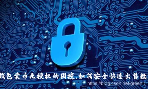 破解TP钱包卖币无授权的困境，如何安全快速出售数字资产？