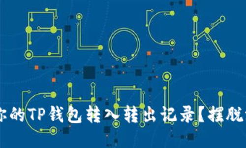 如何轻松管理你的TP钱包转入转出记录？摆脱混乱，迎接清晰！
