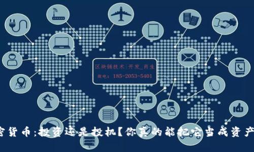 加密货币：投资还是投机？你真的能把它当成资产吗？