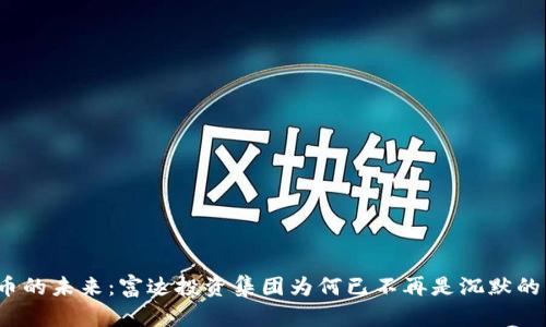 加密货币的未来：富达投资集团为何已不再是沉默的旁观者？