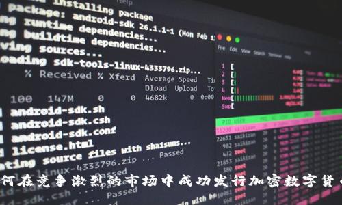 如何在竞争激烈的市场中成功发行加密数字货币？