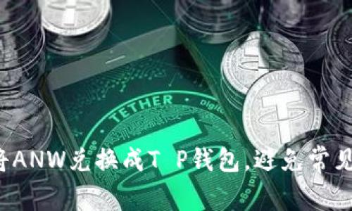 如何将ANW兑换成T P钱包，避免常见陷阱！