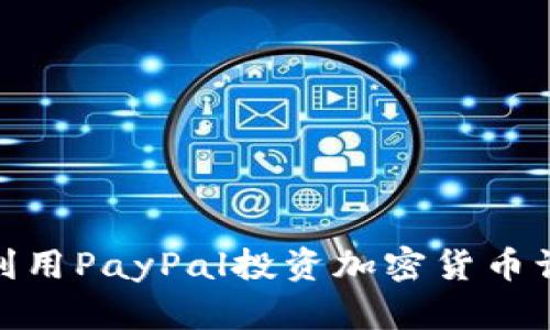 打破传统：如何利用PayPal投资加密货币让你的财富翻倍?